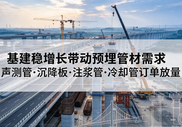青白江基建稳增长带动预埋监测管材需求，声测管、沉降板、注浆管订单持续放量